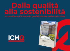 DALLA QUALITÀ ALLA SOSTENIBILITÀ. La qualificazione del mercato delle costruzioni e il contributo di ICMQ